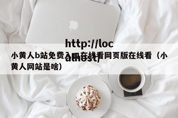 小黄人b站免费入口在线看网页版在线看(小黄人网站是啥)